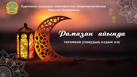 Рамазан айында тамақтан уланудың алдын алу – әр отбасының жауапкершілігі