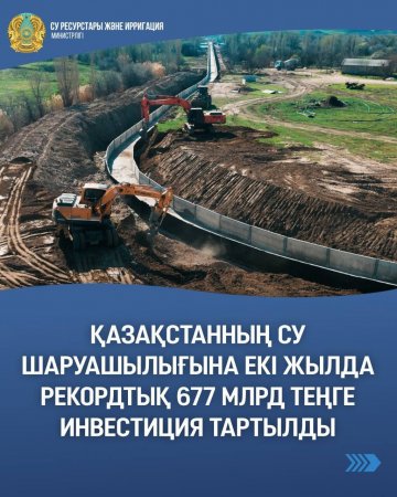 Қазақстанның су шаруашылығына екі жылда рекордтық 677 млрд теңге инвестиция тартылды